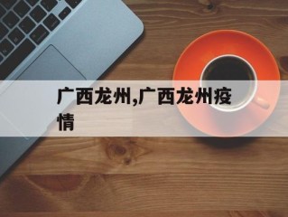 广西龙州,广西龙州疫情