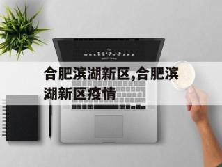 合肥滨湖新区,合肥滨湖新区疫情