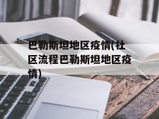 巴勒斯坦地区疫情(社区流程巴勒斯坦地区疫情)