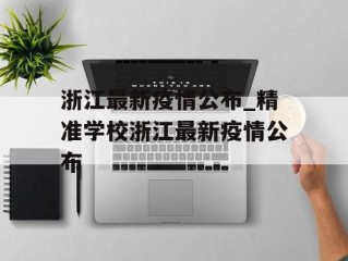浙江最新疫情公布_精准学校浙江最新疫情公布
