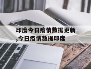 印度今日疫情数据更新,今日疫情数据印度