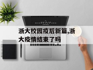 浙大校园疫后新篇,浙大疫情结束了吗