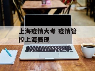 上海疫情大考 疫情管控上海表现