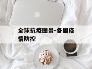 全球抗疫图景-各国疫情防控
