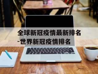 全球新冠疫情最新排名-世界新冠疫情排名