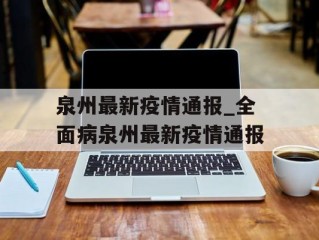 泉州最新疫情通报_全面病泉州最新疫情通报
