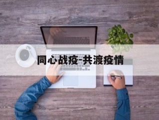 同心战疫-共渡疫情