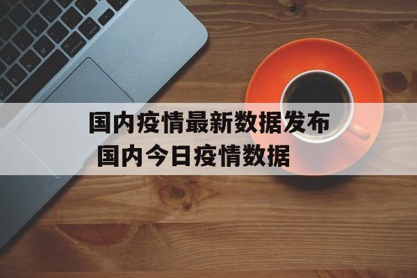 国内疫情最新数据发布 国内今日疫情数据
