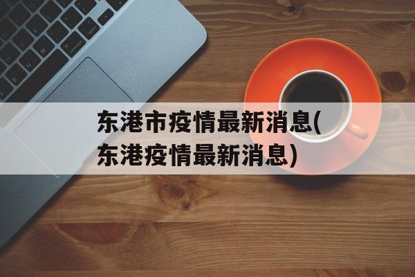 东港市疫情最新消息(东港疫情最新消息)