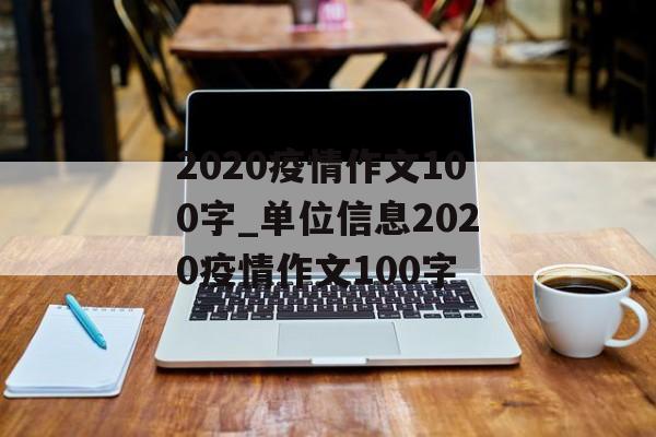 2020疫情作文100字_单位信息2020疫情作文100字