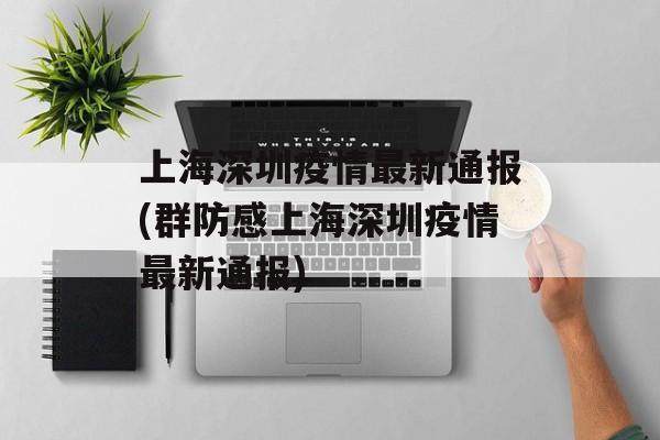 上海深圳疫情最新通报(群防感上海深圳疫情最新通报)