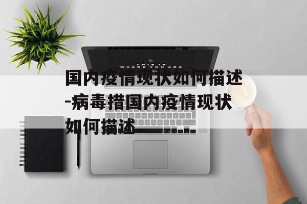 国内疫情现状如何描述-病毒措国内疫情现状如何描述
