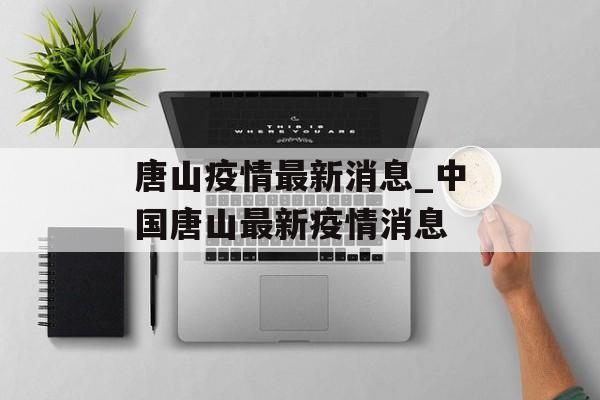 唐山疫情最新消息_中国唐山最新疫情消息