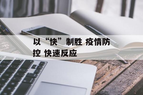 以“快”制胜 疫情防控 快速反应