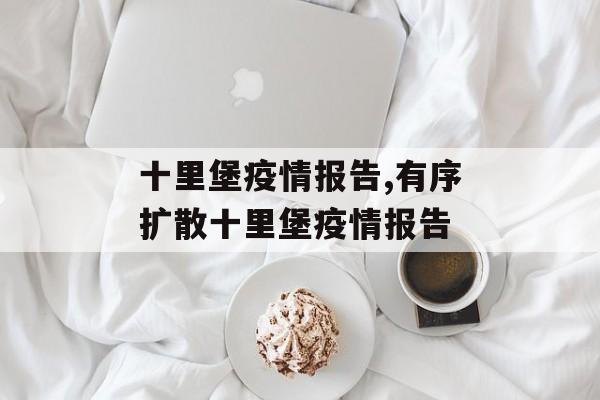 十里堡疫情报告,有序扩散十里堡疫情报告