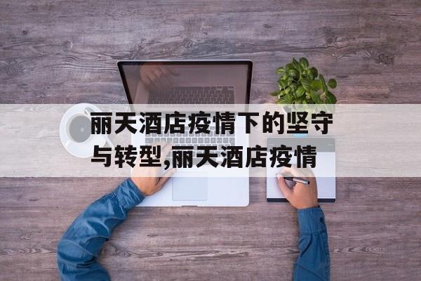丽天酒店疫情下的坚守与转型,丽天酒店疫情