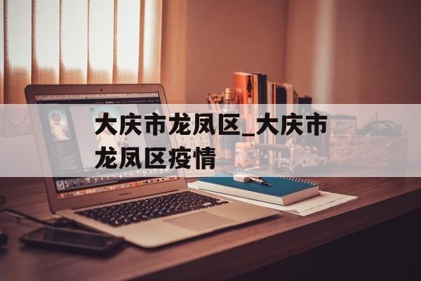 大庆市龙凤区_大庆市龙凤区疫情