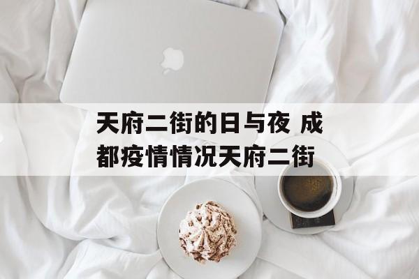 天府二街的日与夜 成都疫情情况天府二街