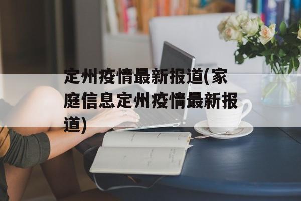 定州疫情最新报道(家庭信息定州疫情最新报道)