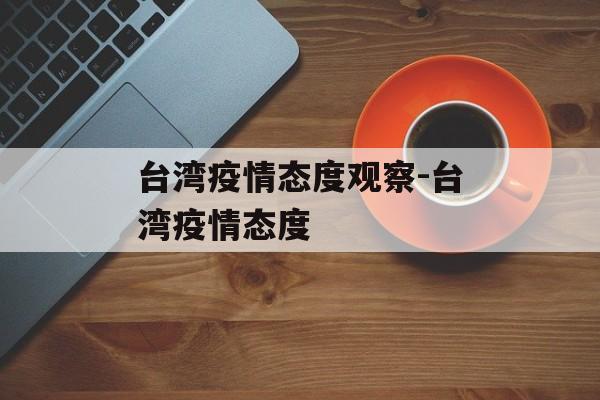 台湾疫情态度观察-台湾疫情态度