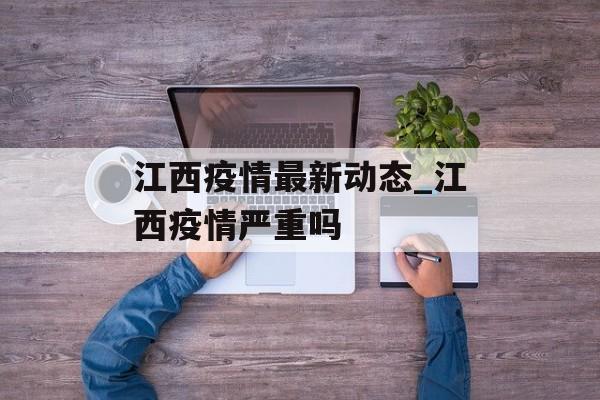 江西疫情最新动态_江西疫情严重吗