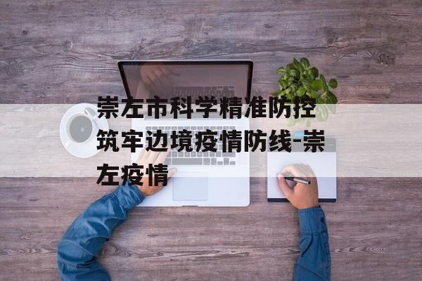 崇左市科学精准防控 筑牢边境疫情防线-崇左疫情