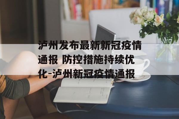 泸州发布最新新冠疫情通报 防控措施持续优化-泸州新冠疫情通报