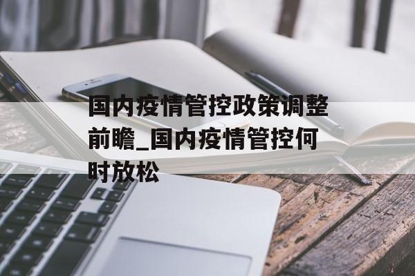 国内疫情管控政策调整前瞻_国内疫情管控何时放松
